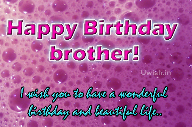Happy Birthday Brother. I wish you to have a wonderful birthday and beautiful life  Happy birthday to brother e greeting cards and wishes.