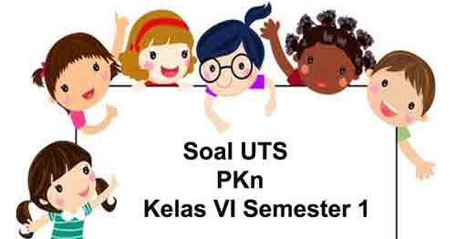Soal UTS PKn Kelas 6 Semester 1 plus Kunci Jawaban ~ Juragan Les