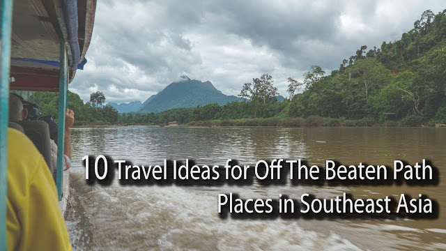 10 Travel Ideas for Off The Beaten Path Places in Southeast Asia