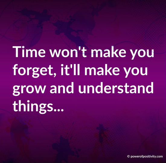 Time won't make you it'll make you grow and understand things