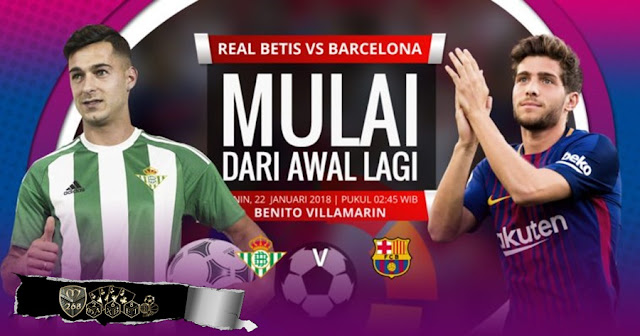 Prediksi Bola Real Betis Vs Barcelona , Senin 22 January 2018 Pukul 02.45 WIB @ SCTV