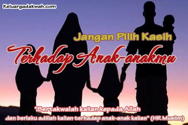 Jangan Pilih Kasih Terhadap Anak Anakmu Keluargadakwah Com
