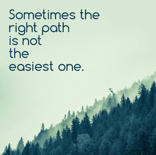 Sometimes the right path is not the easiest one.