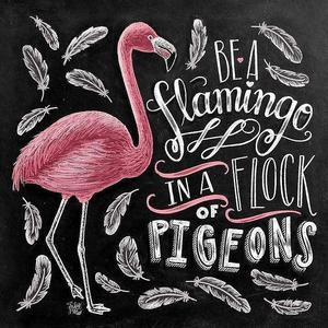 Be YOUR OWN Flamingo in a flock of Pigeons