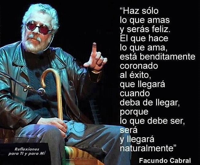 Reflexiones para TI y para MÍ: * FACUNDO CABRAL... "Haz sólo lo que