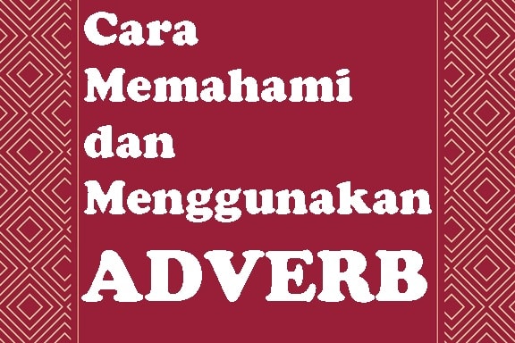 Grammar Itu Gampang: 4 Cara Mudah Memahami dan Menggunakan Adverb Dalam Sebuah Kalimat