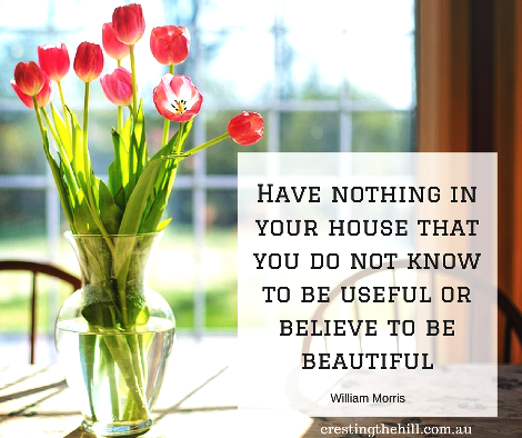 Have nothing in your house that you do not know to be useful or believe to be beautiful