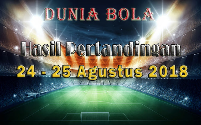 Hasil Pertandingan Sepak Bola Tanggal 24 - 25 Agustus 2018 Hasil Pertandingan Sepak Bola Tanggal 24 - 25 Agustus 2018