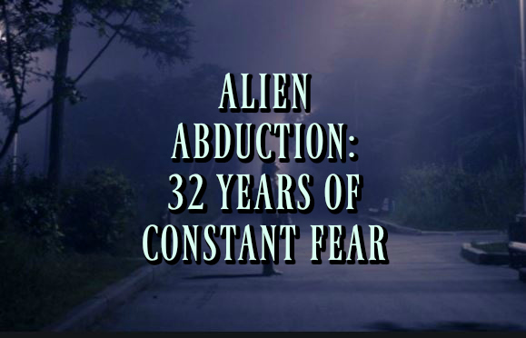 Alien Abduction: 32 Years of Constant Fear