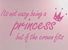 Handwritten style font in a friendly style "It's not easy being a princess, but if the crown fits". Ideal for a girls bedroom to show how special she is!  The quote will be fully weeded and papered for easy application. Scissors can be used to cut in-between the lines of text then repositioned on your wall to create a new looking design.