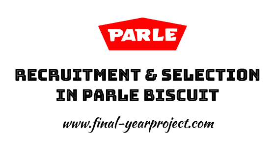 Summer Training Project Report on Recruitment And Selection In Parle Biscuits Pvt .Ltd.