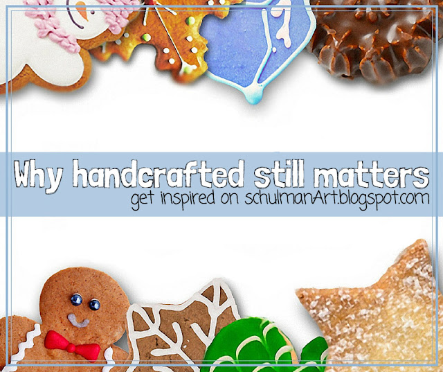 handcrafted handmade holidays gifts http://schulmanart.blogspot.com/2016/07/why-handcrafted-still-matters.html