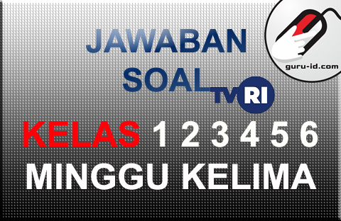 Kunci Jawaban Soal Tvri Kelas 1 2 3 4 5 6 Minggu Kelima 11 15 Mei 2020 Info Pendidikan Terbaru