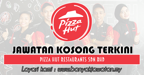 Jawatan Kosong Terkini 2018 di Pizza Hut Restaurants Sdn Bhd