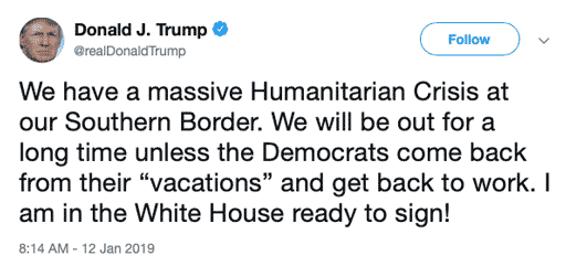 "We have a massive Humanitarian Crisis at our Southern Border. We will be out for a long time unless the Democrats come back from their “vacations” and get back to work. I am in the White House ready to sign!"