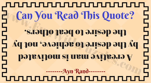 Can You Read This Quote?  A creative man is motivated by the desire to achieve, not by the desire to beat others.  --------Ayn Rand------