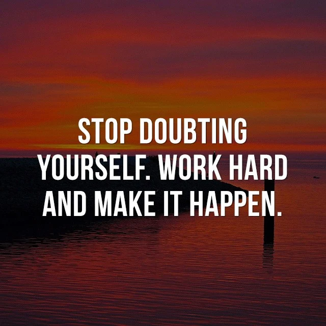Stop doubting yourself. Work hard and make it happen. - Good Picture Quotes
