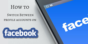 Facebook Switch Accounts | How to Switch Accounts on Facebook