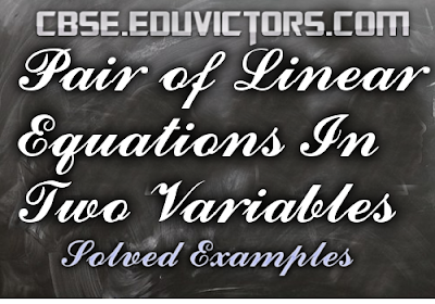 CBSE Class 10 - Pair of Linear Equations In Two Variables - Solved Examples (#cbsenotes)(#eduvictors)