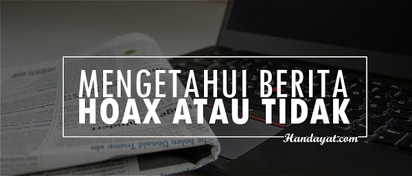 Beginilah Cara Mengetahui Berita Hoax atau Tidak Beginilah Cara Mengetahui Berita Hoax atau Tidak