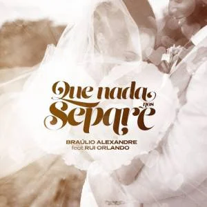 Bráulio Alexandre Feat. Rui Orlando & DJ Malvado - Que Nada Nos Separe 