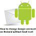 How to change Google account on Android without hard reset