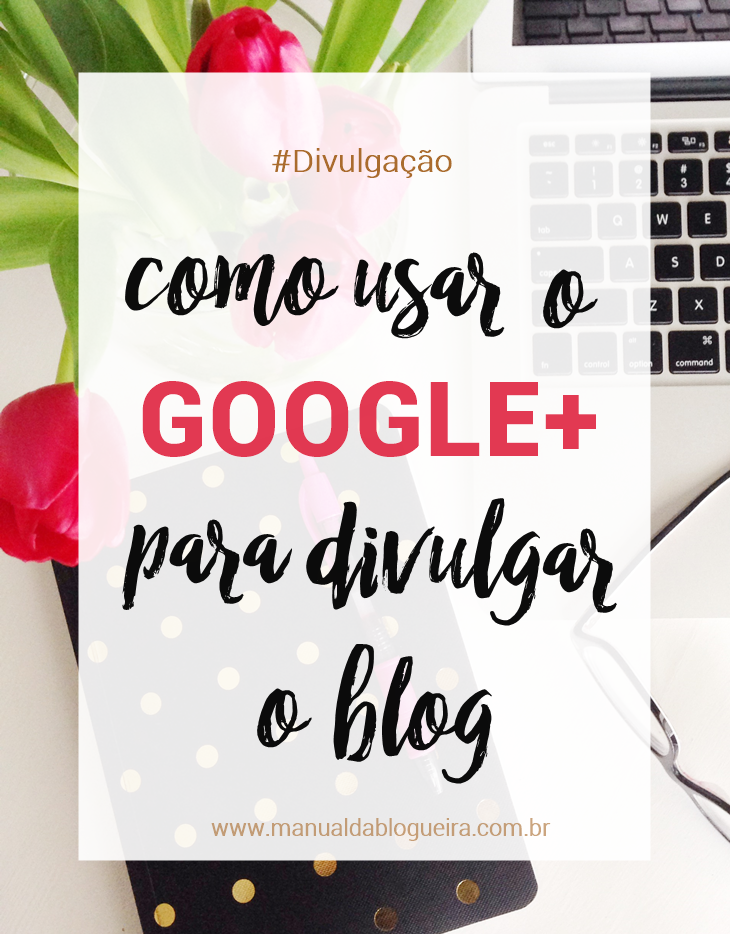COMO USAR O GOOGLE+ PARA DIVULGAR O BLOG USAR O GOOGLE+ PARA DIVULGAR O BLOG