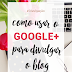 COMO USAR O GOOGLE+ PARA DIVULGAR O BLOG