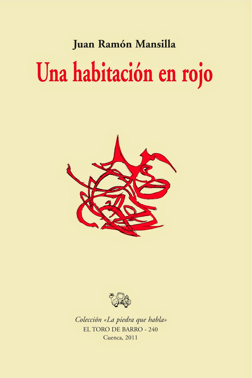  Juan Ramón Mansilla, "Una habitación en rojo". Col. La Piedra que Habla. Ed. El Toro de Barro, Tarancon de Cuenca, 2011. PVP 10 euros edicioneseltorodebarro@yahoo.es