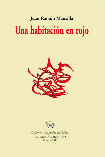  Juan Ramón Mansilla, "Una habitación en rojo". Col. La Piedra que Habla. Ed. El Toro de Barro, Tarancon de Cuenca, 2011. PVP 10 euros edicioneseltorodebarro@yahoo.es