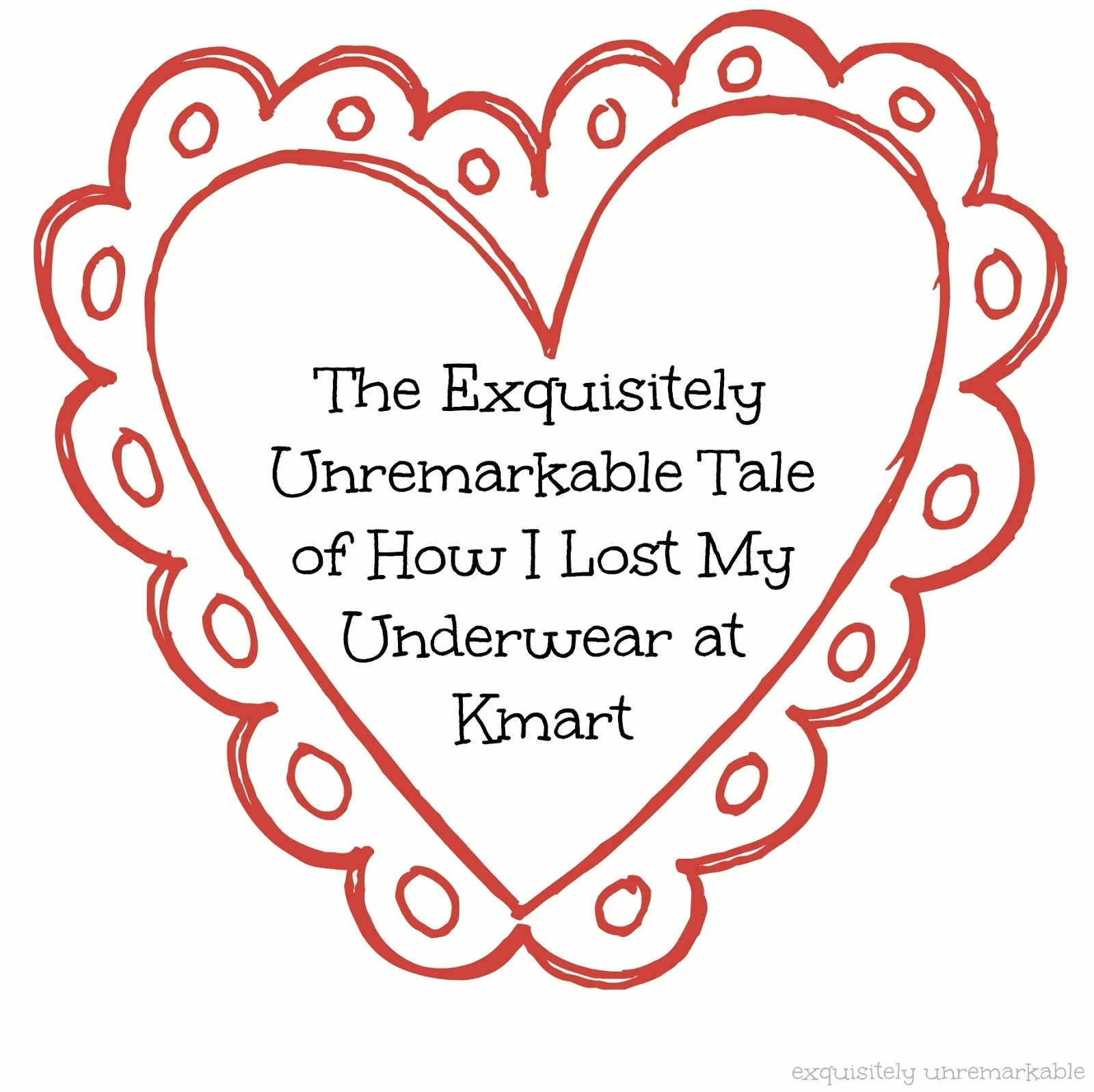 Valentine Cards, Kmart and My Underwear - Exquisitely Unremarkable