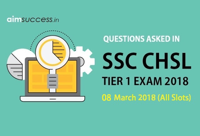 Questions Asked in SSC CHSL Tier 1 08 March 2018 (All Slots)