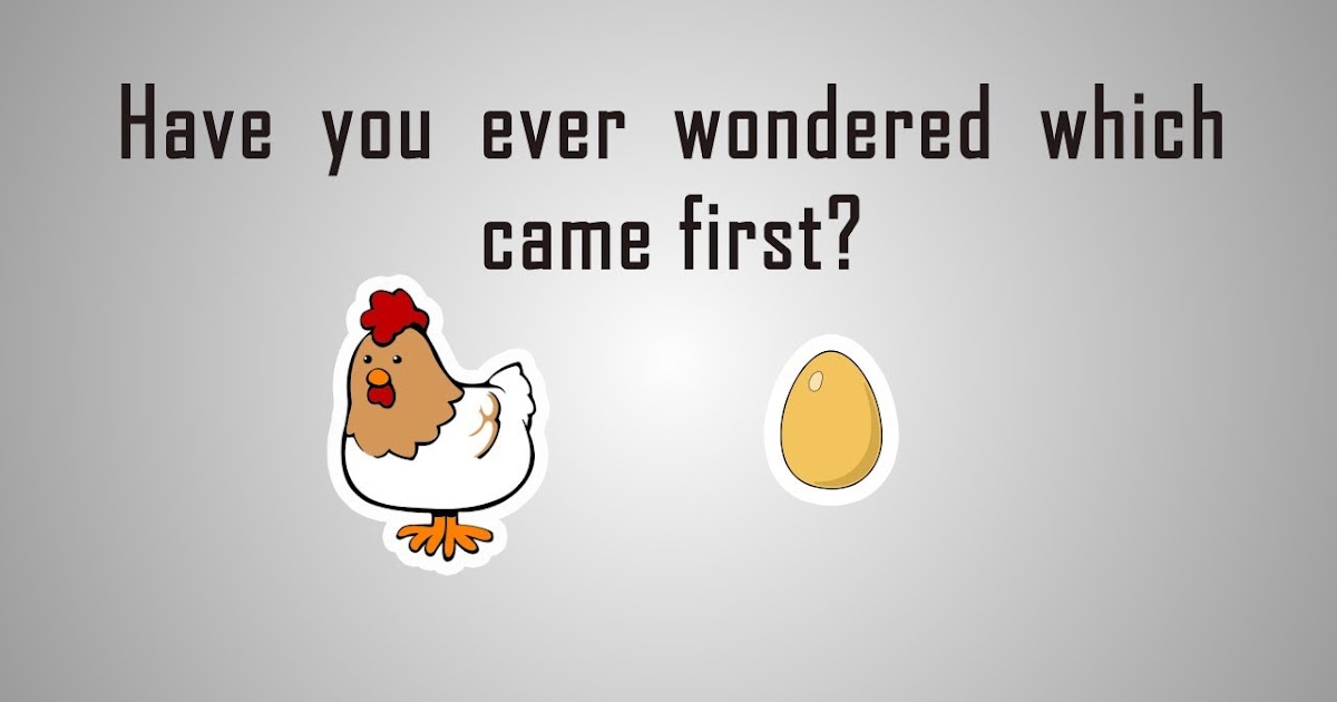 What came first chicken or egg? INSIGHTMADE