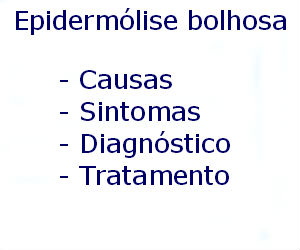 Epidermólise bolhosa causas sintomas diagnóstico tratamento prevenção riscos complicações