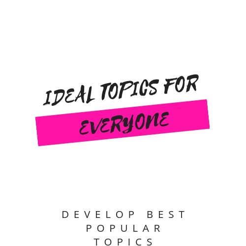 Ideal Topics For Everyone