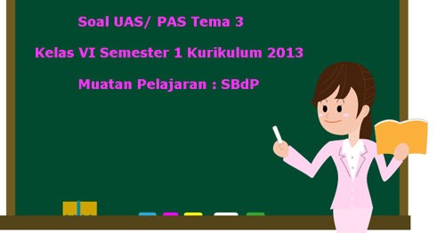 Soal UAS/ PAS K13 Kelas 6 Semester 1 Tema 3 SBdP ~ Juragan Les