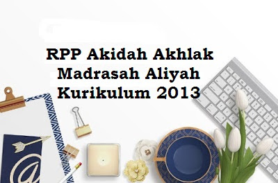 RPP Akidah Akhlak MA Kelas X, XI, XII Semester 1 dan 2 Kurikulum 2013