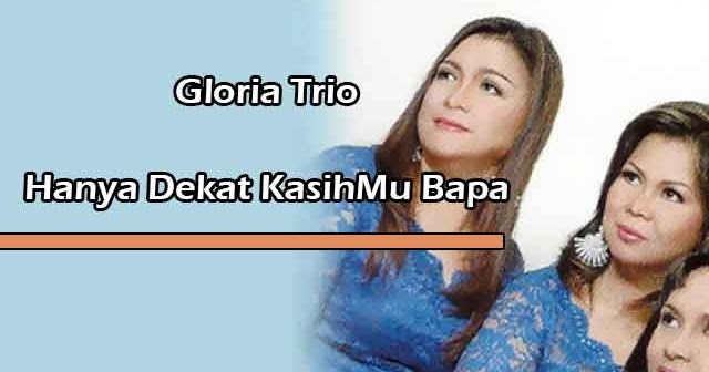 Lirik Lagu Rohani Hanya Dekat KasihMu Bapa by Gloria Trio - YuKampus