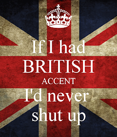 if-i-had-british-accent-i-d-never-shut-up.png