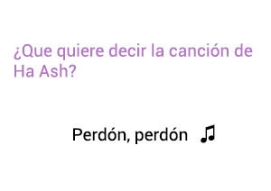 Significado de la canción Perdón Perdón Ha Ash.