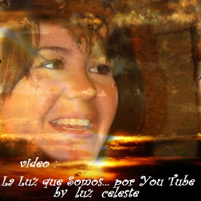 Video : La LUZ que Somos... by Luz Celeste por YOU TUBE..