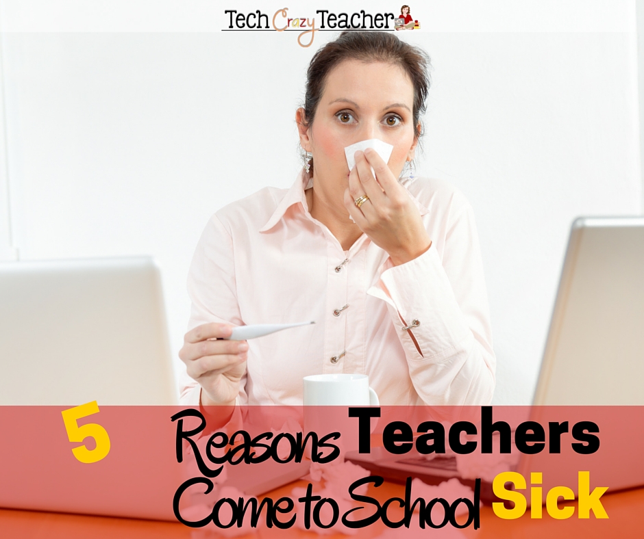 Many times teachers come to work sick. Why you ask? Well, many times it is more trouble than it is worth! Here are the top 5 reasons teachers might come to class sick.