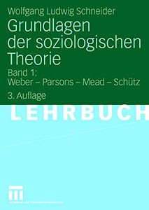 Grundlagen der soziologischen Theorie: Band 1: Weber - Parsons - Mead - Schütz