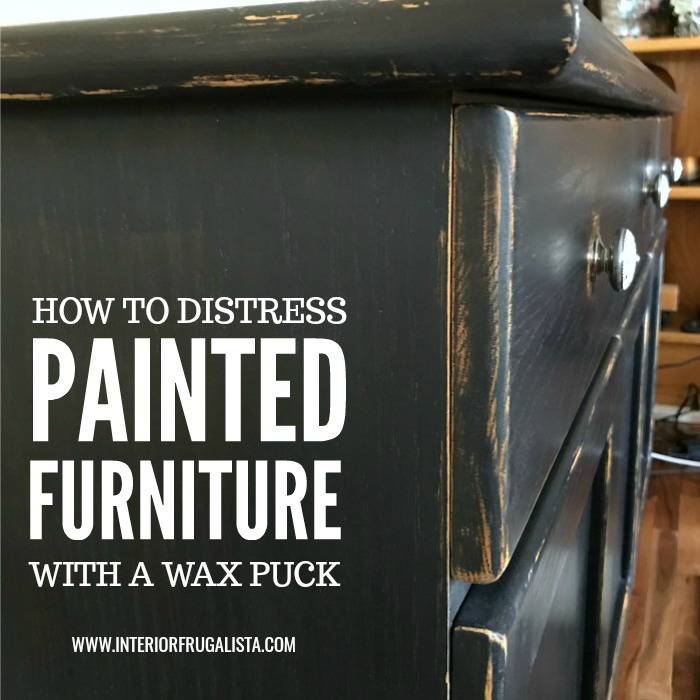 How To Distress Painted Furniture With A Wax Puck Interior Frugalista
