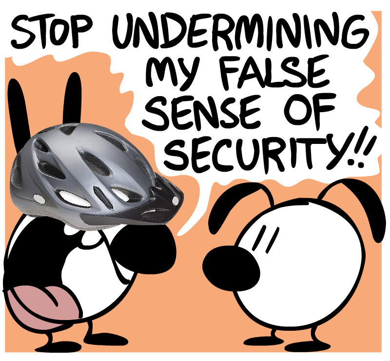 Stop undermining my false sense of security!!