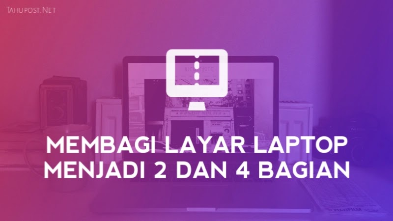 Cara Membuat Layar Laptop Menjadi 2, 3 dan 4 Bagian - TahuPost