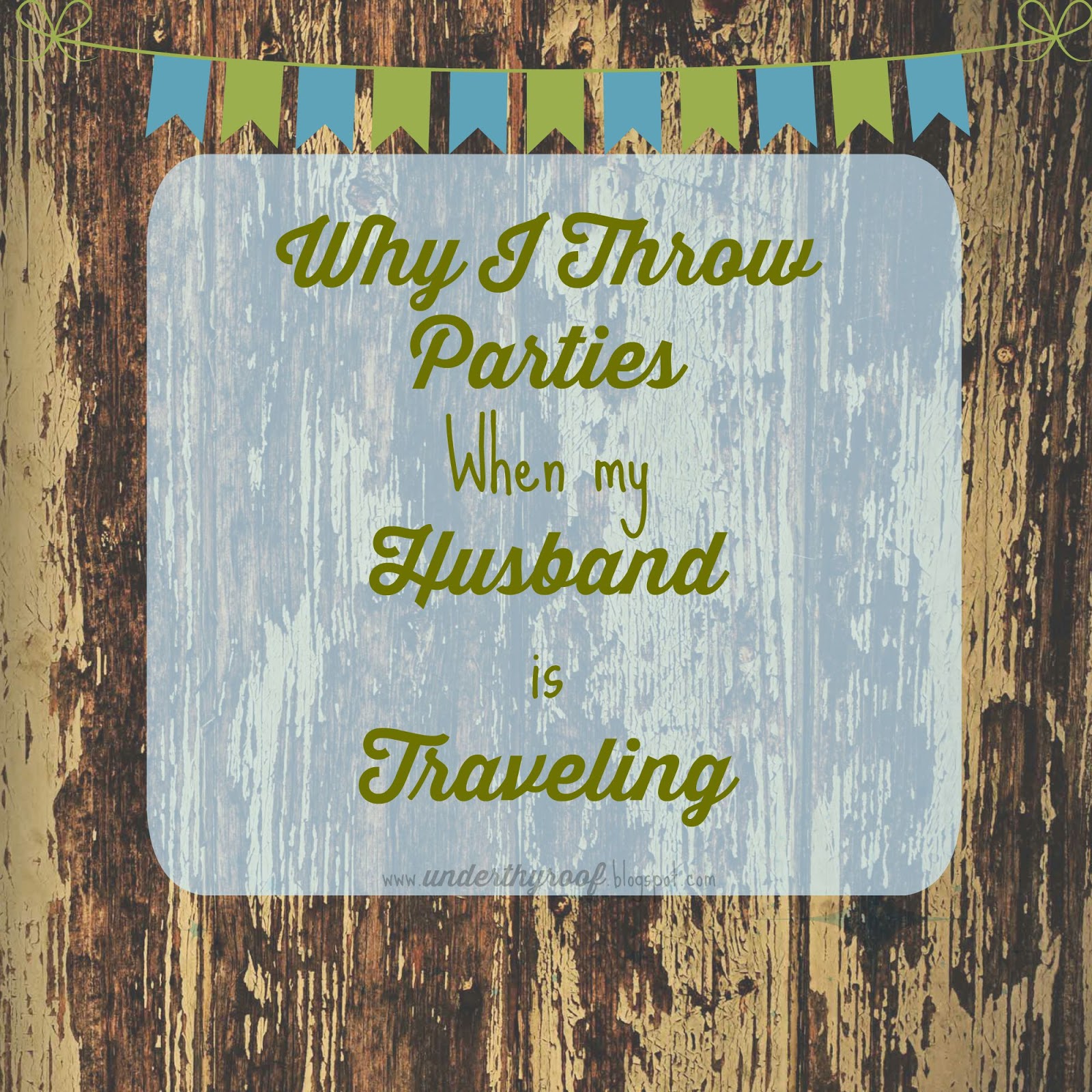 Under Thy Roof Why I Throw Parties When my Husband is Traveling + WIWS