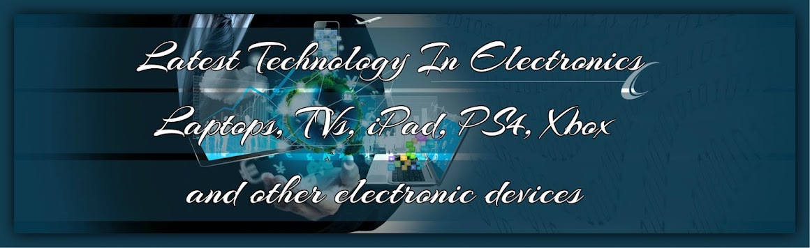Latest Technology In Electronics | Laptops, TVs, iPad, PS4, Xbox and other electronic devices