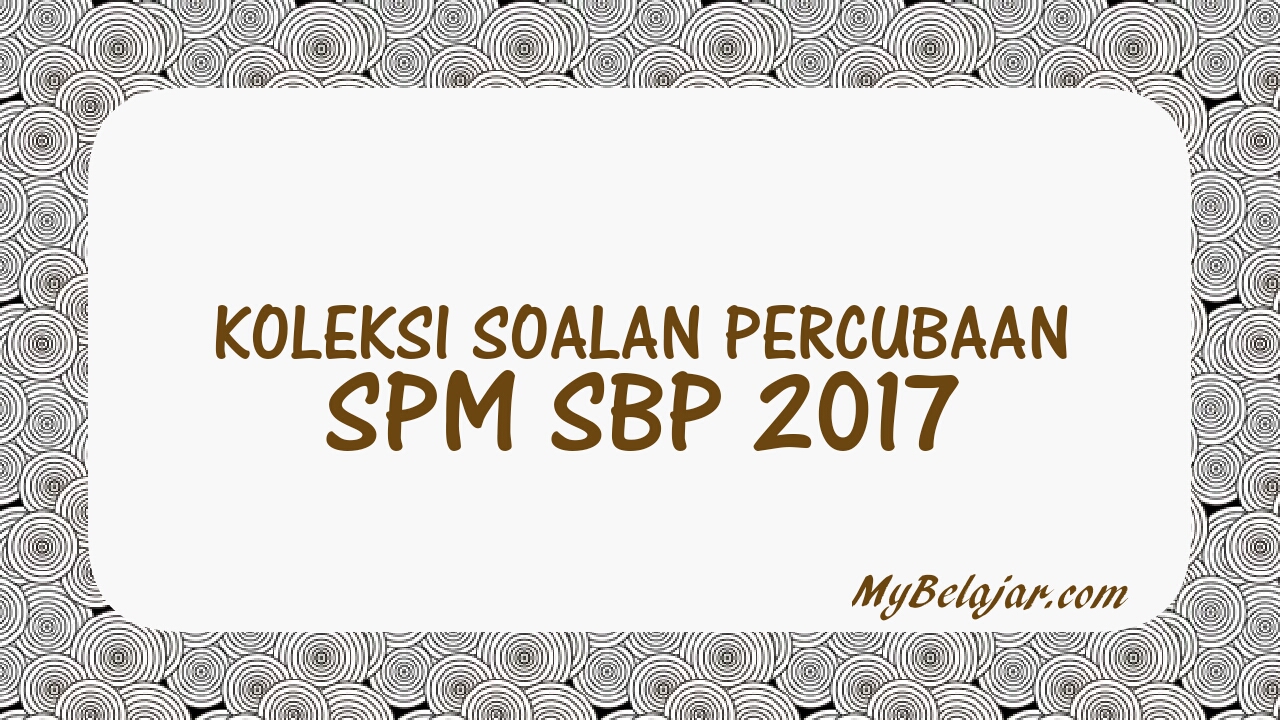 Koleksi Soalan Percubaan SPM SBP 2018 - MyBelajar