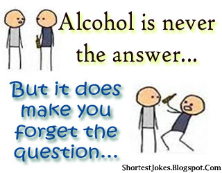 funny joke on Alcohol is never the answer But it does make you forget the question